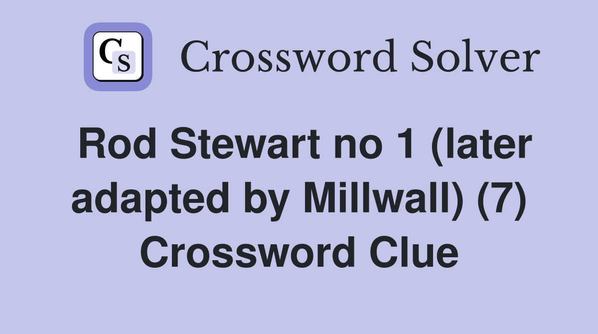 Rod Stewart no 1 (later adapted by Millwall) (7) Crossword Clue